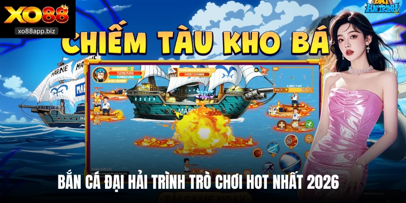 Bắn cá đại hải trình trò chơi hot nhất 2026
