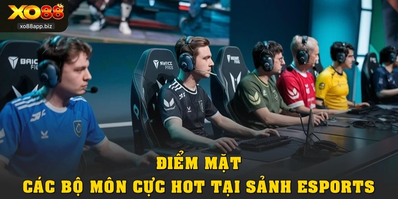 Điểm mặt các bộ môn cực HOT tại sảnh Esports