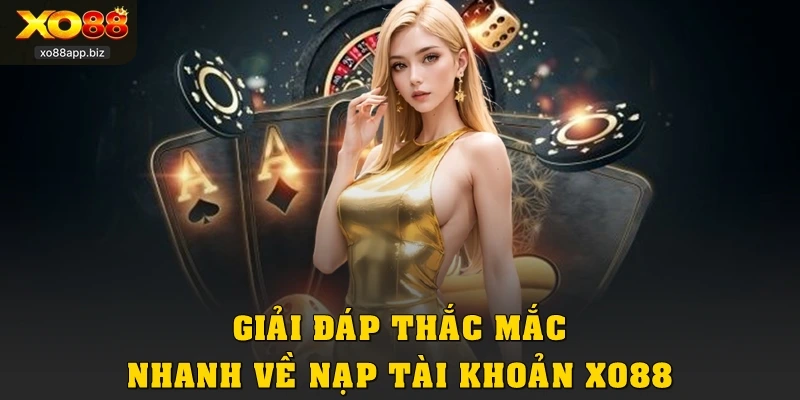 Giải đáp thắc mắc nhanh về nạp tài khoản XO88
