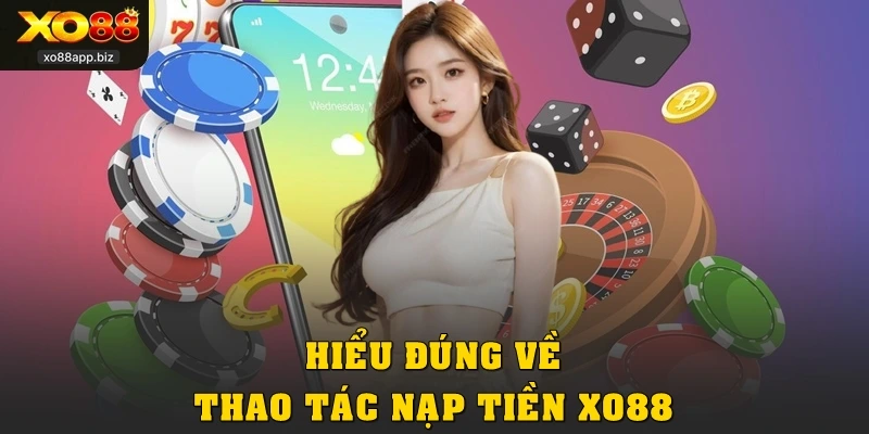 Hiểu đúng về thao tác nạp tiền XO88