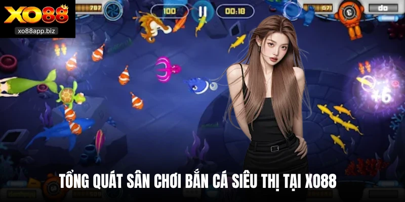 Tổng quát sân chơi bắn cá siêu thị tại XO88